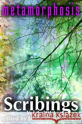 Scribings, Vol 3: Metamorphosis Jamie Alan Belanger Shelli-Jo Pelletier Jamie Alan Belanger 9781936489169