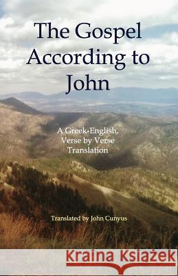 The Gospel According to John: A Greek-English, Verse by Verse Translation John G. Cunyus 9781936497263 Searchlight Press