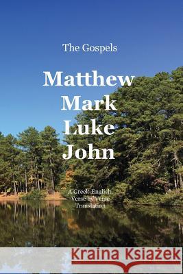 The Gospels: Matthew, Mark, Luke, John: A Greek-English, Verse by Verse Translation John G. Cunyus 9781936497355 Searchlight Press
