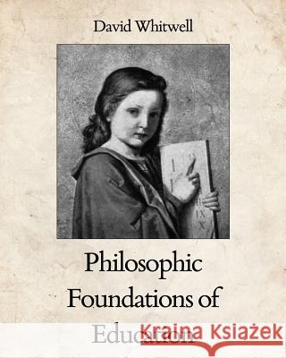 Philosophic Foundations of Education Dr David Whitwell Craig Dabelstein 9781936512089