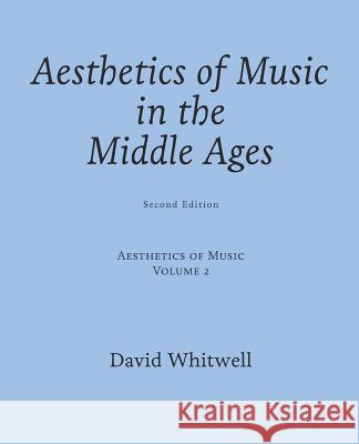 Aesthetics of Music: Aesthetics of Music in the Middle Ages Dr David Whitwell Craig Dabelstein 9781936512270 Whitwell Books