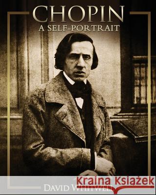 Chopin: A Self-Portrait Dr David Whitwell 9781936512409