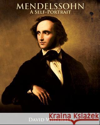 Mendelssohn: A Self-Portrait In His Own Words Whitwell, David 9781936512508