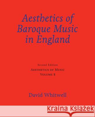 Aesthetics of Music: Aesthetics of Baroque Music in England Dr David Whitwell Craig Dabelstein 9781936512669 Whitwell Books