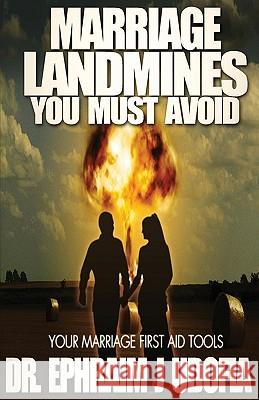Marriage Landmines You Must Avoid: Your Marriage First Aid Tools Dr Ephraim J. Udofia 9781936513017 PearlStone Publishing