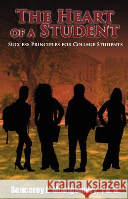 The Heart of a Student: Success Principles for College Students Soncerey L. Montgomery 9781936513277 PearlStone Publishing