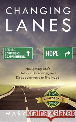 Changing Lanes: Navigating Life's Detours, Disruptions, and Disappointments to Find Hope Mary D. Martin 9781936513796