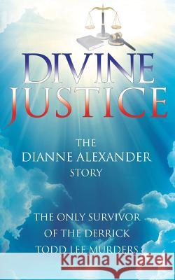 Divine Justice: The Dianne Alexander Story Dianne Alexander 9781936513864