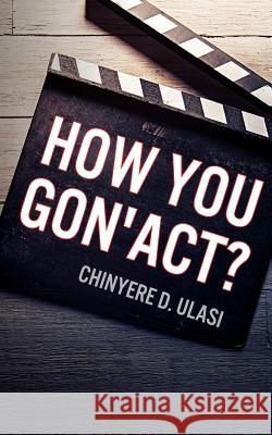 How You Gon' Act? Ulasi, Chinyere D. 9781936513963 PearlStone Publishing