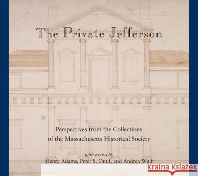 The Private Jefferson: Perspectives from the Collections of the Massachusetts Historical Society Ondine LeBlanc                           Henry Adams 9781936520084 University of Virginia Press