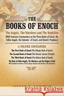 The Books of Enoch: The Angels, the Watchers and the Nephilim (with Extensive Commentary on the Three Books of Enoch, the Fallen Angels, T Lumpkin, Joseph B. 9781936533077