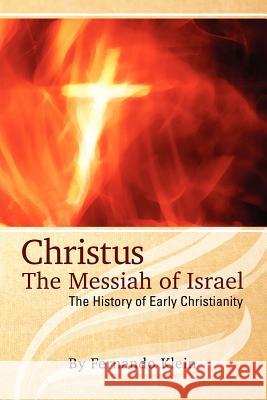 Christus: The Messiah of Israel: The History of Early Christianity Klein, Fernando 9781936533206 Fifth Estate