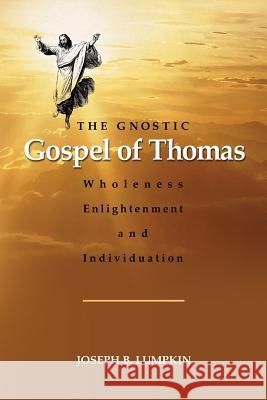 The Gnostic Gospel of Thomas: Wholeness, Enlightenment, and Individuation Lumpkin, Joseph 9781936533275