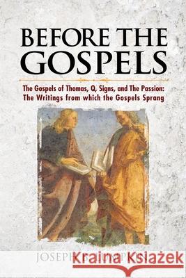 Before the Gospels: The Gospels of Thomas, Q, Signs, and The Passion: The Writings from which the Gospels Sprang Lumpkin, Joseph B. 9781936533411 Fifth Estate Publishing