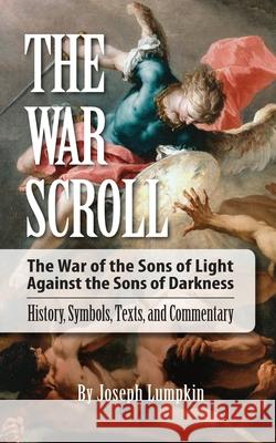 The War Scroll; The War of the Sons of Light Against the Sons of Darkness; History, Symbols, Texts, and Commentary Joseph Lumpkin 9781936533480