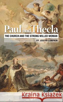 Paul and Thecla: The Church and the Strong Willed Woman Joseph B. Lumpkin 9781936533510 Fifth Estate Publishing