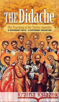 The Didache: The Teaching of the Twelve Apostles - A Different Faith - A Different Salvation Joseph B. Lumpkin 9781936533657 Fifth Estate