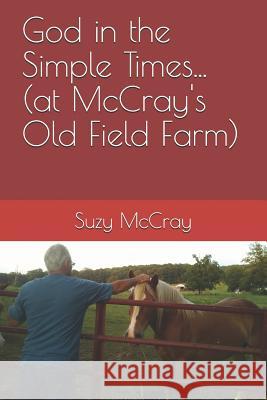 God in the Simple Times... (at McCray's Old Field Farm) Suzy Lowry McCray 9781936533671 Fifth Estate Publishing