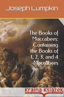 The Books of Maccabees: Containing the Books of 1, 2, 3, and 4 Maccabees Joseph Lumpkin 9781936533701
