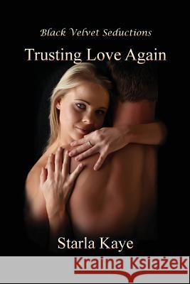 Trusting Love Again Starla Kaye 9781936556717 Black Velvet Seductions Publishing Co