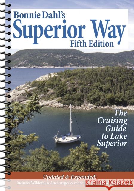 Bonnie Dahl's Superior Way: The Cruising Guide to Lake Superior Bonnie Dahl 9781936571161 Kollath-Stensaas Publishing