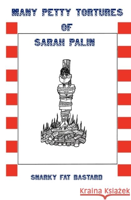 Many Petty Tortures of Sarah Palin Snarky Fat Bastard 9781936573028 Malevolent Books