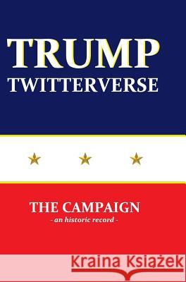 Trump Twitterverse - The Campaign - An Historic Record Jim Strader 9781936573196 Malevolent Books