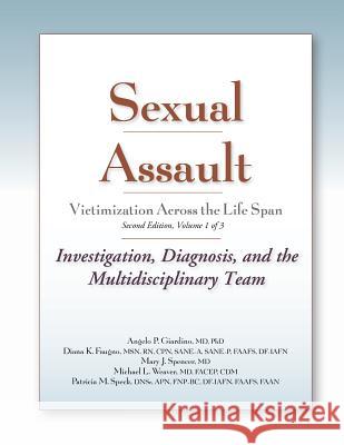 Sexual Assault Victimization Across the Life Span, Second Edition, Volume 1: Investigation, Diagnosis, and the Multidisciplinary Team Angelo P. Giardino Diana K. Faugno Mary J. Spencer 9781936590018 STM Learning