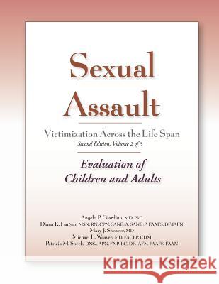 Sexual Assault Victimization Across the Life Span, Second Edition, Volume 2: Evaluation of Children and Adults Angelo P. Giardino Diana K. Faugno Mary J. Spencer 9781936590025 STM Learning
