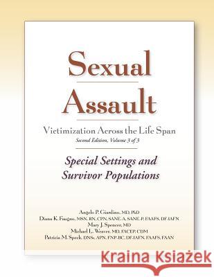 Sexual Assault Victimization Across the Life Span, Second Edition, Volume 3: Special Settings and Survivor Populations Angelo P. Giardino Diana K. Faugno Mary J. Spencer 9781936590032 STM Learning