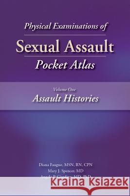 Physical Examinations of Sexual Assault, Volume One: Assault Histories Pocket Atlas Diana K. Faugno Mary J. Spencer Angelo P. Giardino 9781936590483 STM Learning