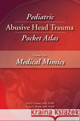 Pediatric Abusive Head Trauma, Volume Two: Medical Mimics Pocket Atlas Lori Frasier Tanya S. Hinds Francois M. Luyet 9781936590513 STM Learning