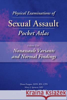 Physical Examinations of Sexual Assault Pocket Atlas, Volume Two: Nonassault Variants and Normal Findings Diana K. Faugno Mary J. Spencer Angelo P. Giardino 9781936590537 STM Learning