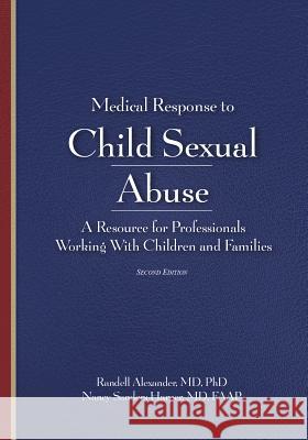 Medical Response to Child Sexual Abuse, Second Edition: A Resource for Professionals Working With Children and Families Alexander, Randell 9781936590742 STM Learning.com