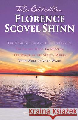 Florence Scovel Shinn - The Collection: The Game of Life And How To Play It, The Secret Door To Success, The Power of the Spoken Word, Your Word Is Yo Shinn, Florence Scovel 9781936594689