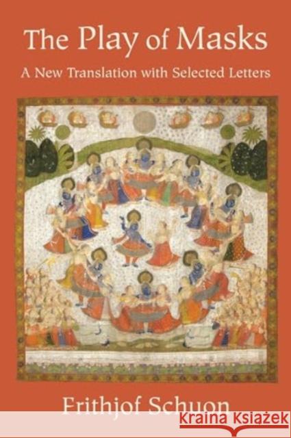 The Play of Masks: A New Translation with Selected Letters Frithjof Schuon Harry Oldmeadow 9781936597765 World Wisdom Books