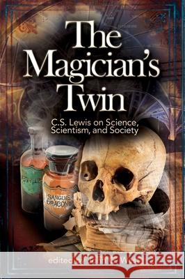 The Magician's Twin: C. S. Lewis on Science, Scientism, and Society West, John G. 9781936599059 Discovery Institute