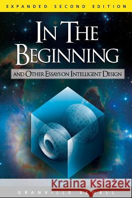 In the Beginning: And Other Essays on Intelligent Design Granville Sewell 9781936599271 Discovery Institute