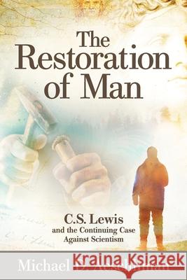 The Restoration of Man: C.S. Lewis and the Continuing Case Against Scientism Michael D. Aeschliman 9781936599684 Discovery Institute