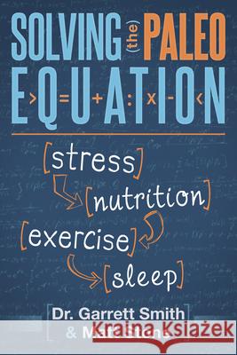 Solving the Paleo Equation: Stress Nutrition Exercise Sleep Smith, Garrett 9781936608270
