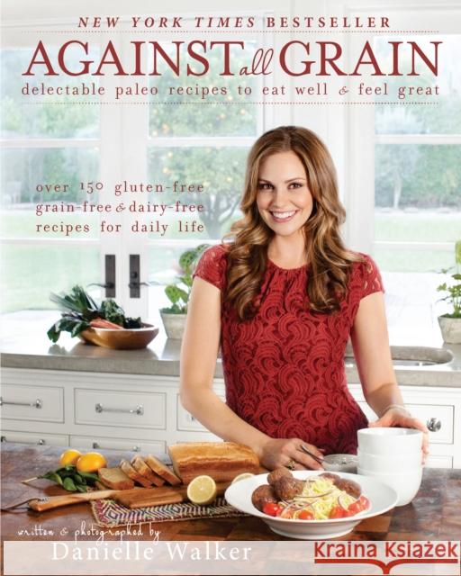 Against All Grain: Delectable Paleo Recipes to Eat Well & Feel Great Danielle Walker 9781936608362