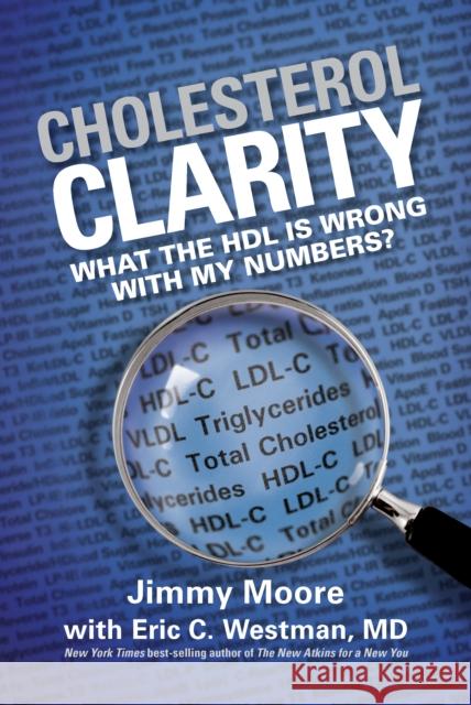 Cholesterol Clarity: What The HDL Is Wrong With My Numbers? Jimmy Moore 9781936608386