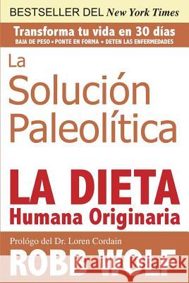 Solucion Paleolitica: La Dieta Humana Originaria / The Original Human Diet (Spanish Edition) Wolf, Robb 9781936608843