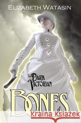 The Dark Victorian: Bones Elizabeth Watasin Joselle Vanderhooft 9781936622030 A-Girl Studio