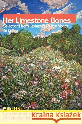 Her Limestone Bones: Selections from Lexington Poetry Month 2013 Hap Houlihan Christopher McCurry 9781936628247 Accents Publishing, LLC