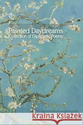 Painted Daydreams: Collection of Ekphrastic Poems B. Elizabeth Beck 9781936628506