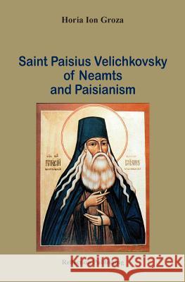 Saint Paisius Velichkovsky of Neamts and Paisianism Horia Ion Groza 9781936629527