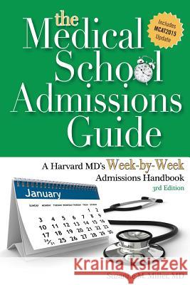The Medical School Admissions Guide: A Harvard MD's Week-By-Week Admissions Handbook, 3rd Edition Suzanne M. Miller 9781936633807