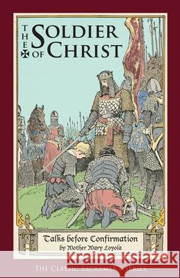 The Soldier of Christ: Talks before Confirmation Loyola, Mother Mary 9781936639021 St. Augustine Academy Press