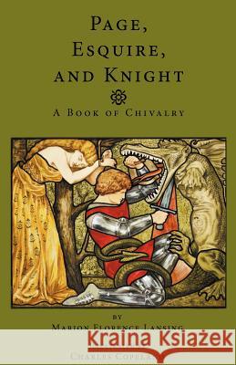 Page, Esquire and Knight: A Book of Chivalry Lansing, Marion Florence 9781936639083